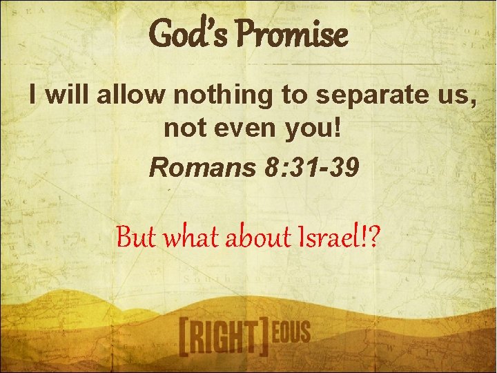 God’s Promise I will allow nothing to separate us, not even you! Romans 8: