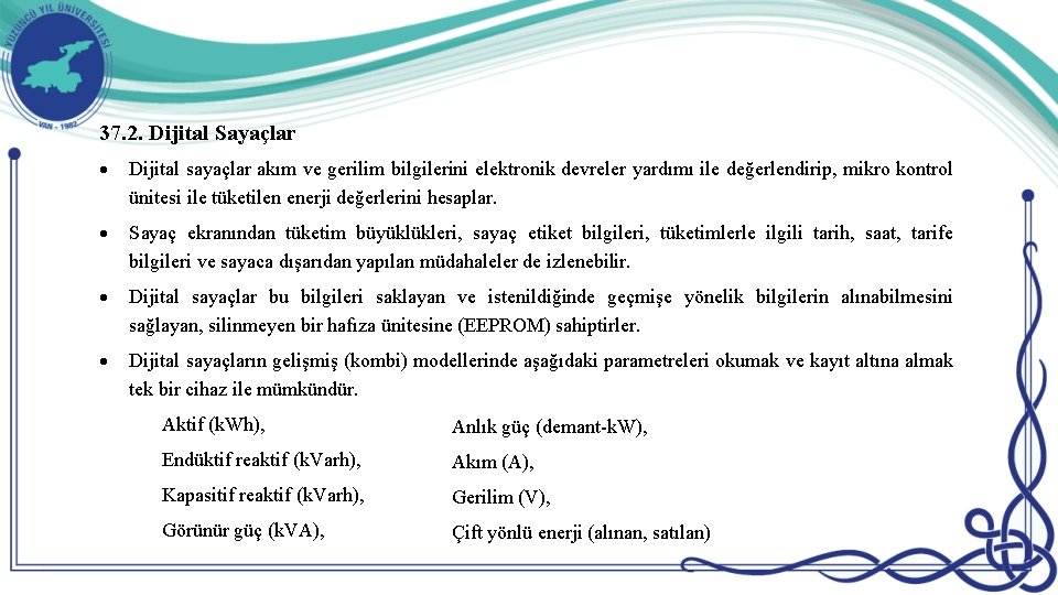 37. 2. Dijital Sayaçlar Dijital sayaçlar akım ve gerilim bilgilerini elektronik devreler yardımı ile