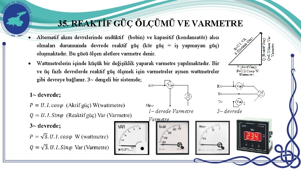 35. REAKTİF GÜÇ ÖLÇÜMÜ VE VARMETRE Alternatif akım devrelerinde endüktif (bobin) ve kapasitif (kondansatör)