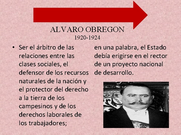ALVARO OBREGON 1920 -1924 • Ser el árbitro de las relaciones entre las clases