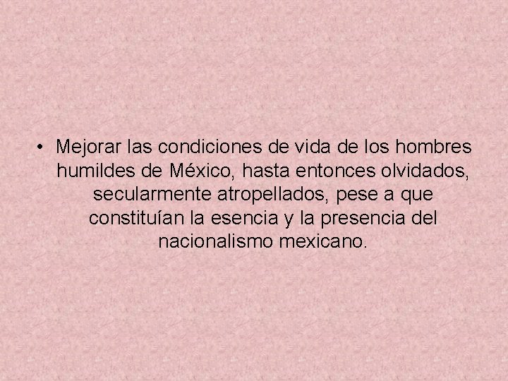  • Mejorar las condiciones de vida de los hombres humildes de México, hasta