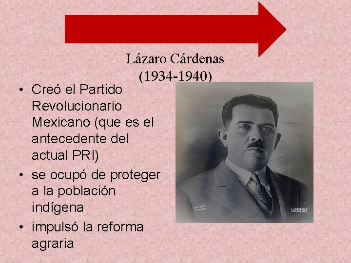 Lázaro Cárdenas (1934 -1940) • Creó el Partido Revolucionario Mexicano (que es el antecedente