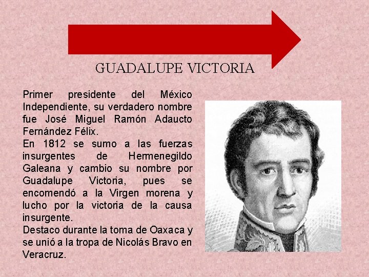 GUADALUPE VICTORIA Primer presidente del México Independiente, su verdadero nombre fue José Miguel Ramón