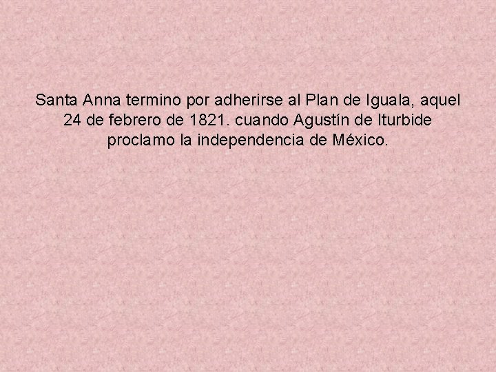 Santa Anna termino por adherirse al Plan de Iguala, aquel 24 de febrero de