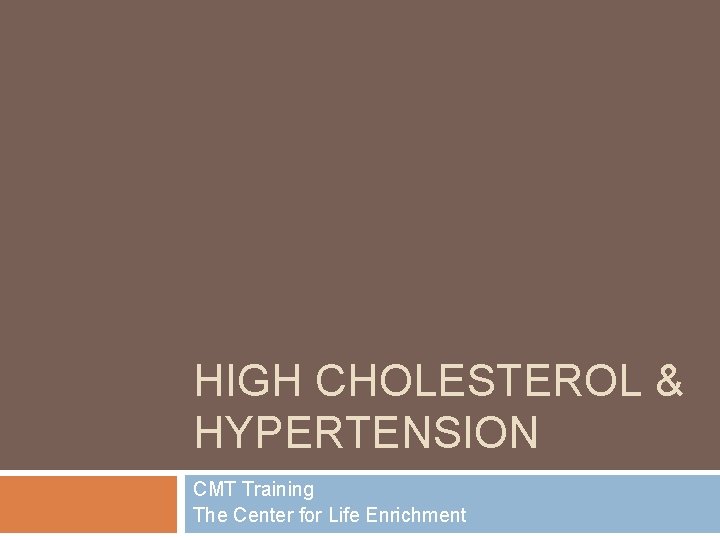 HIGH CHOLESTEROL & HYPERTENSION CMT Training The Center for Life Enrichment HIGH CHOLESTEROL & HYPERTENSION CMT Training The Center for Life Enrichment
