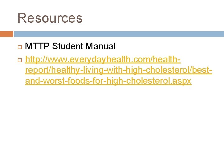Resources MTTP Student Manual http: //www. everydayhealth. com/healthreport/healthy-living-with-high-cholesterol/bestand-worst-foods-for-high-cholesterol. aspx Resources MTTP Student Manual http: //www. everydayhealth. com/healthreport/healthy-living-with-high-cholesterol/bestand-worst-foods-for-high-cholesterol. aspx