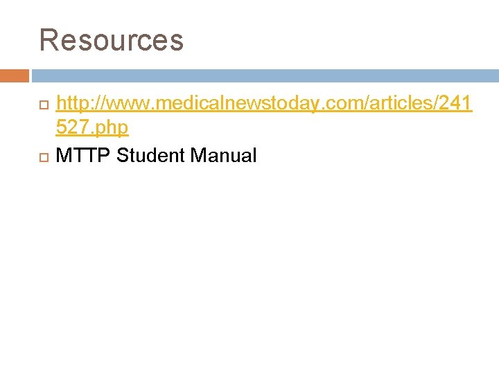 Resources http: //www. medicalnewstoday. com/articles/241 527. php MTTP Student Manual Resources http: //www. medicalnewstoday. com/articles/241 527. php MTTP Student Manual