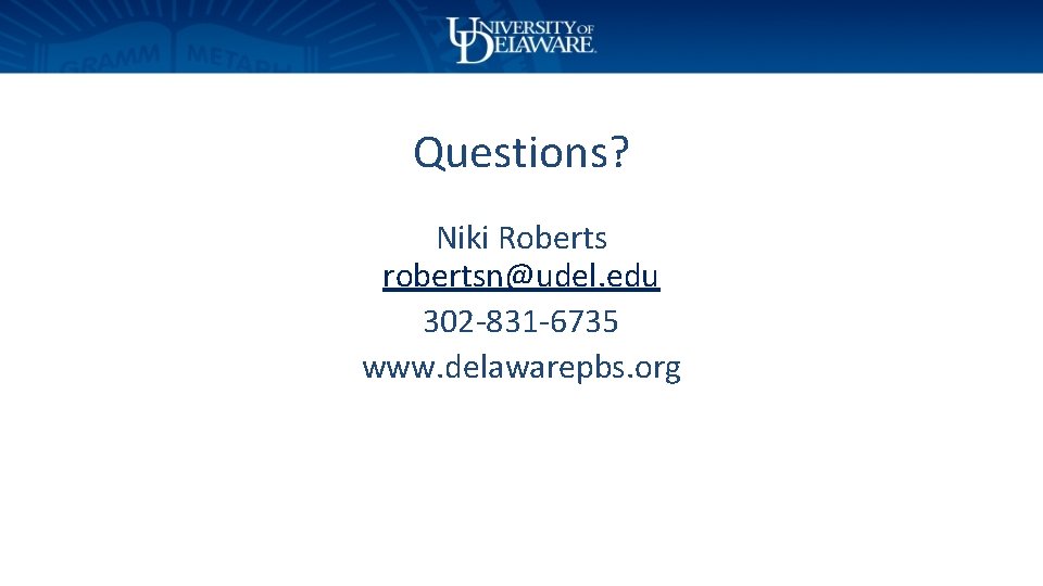 Questions? Niki Roberts robertsn@udel. edu 302 -831 -6735 www. delawarepbs. org 