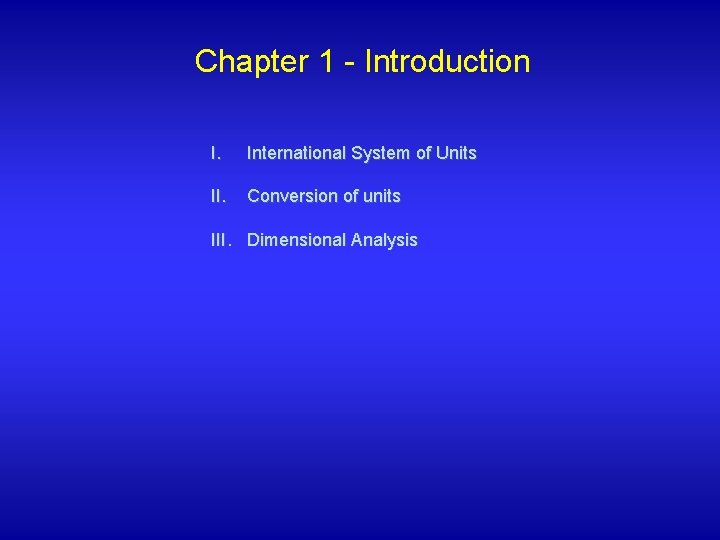 Chapter 1 - Introduction I. International System of Units II. Conversion of units III.