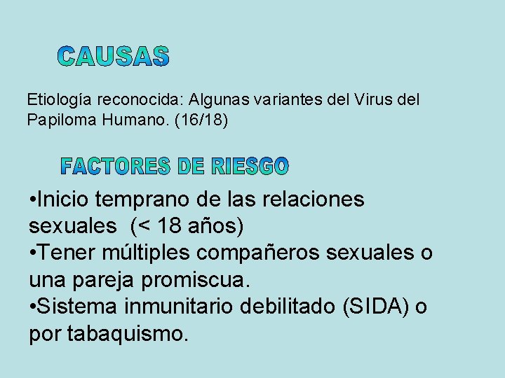 Etiología reconocida: Algunas variantes del Virus del Papiloma Humano. (16/18) • Inicio temprano de