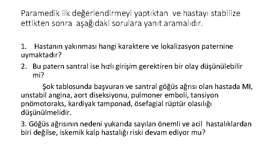 Paramedik ilk değerlendirmeyi yaptıktan ve hastayı stabilize ettikten sonra aşağıdaki sorulara yanıt aramalıdır. 1. Paramedik ilk değerlendirmeyi yaptıktan ve hastayı stabilize ettikten sonra aşağıdaki sorulara yanıt aramalıdır. 1.