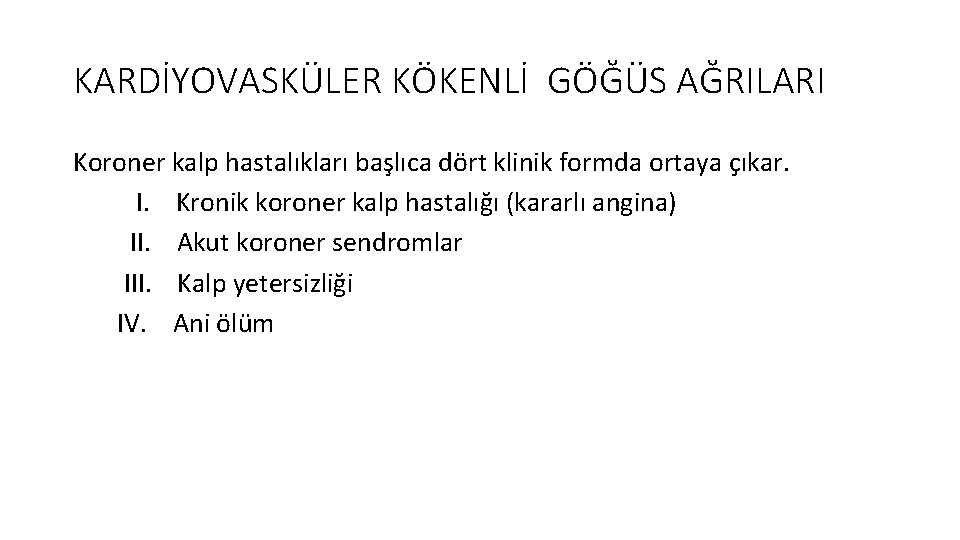 KARDİYOVASKÜLER KÖKENLİ GÖĞÜS AĞRILARI Koroner kalp hastalıkları başlıca dört klinik formda ortaya çıkar. I. KARDİYOVASKÜLER KÖKENLİ GÖĞÜS AĞRILARI Koroner kalp hastalıkları başlıca dört klinik formda ortaya çıkar. I.