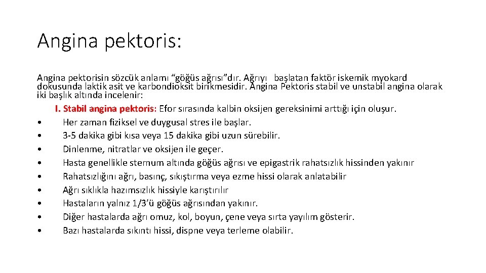 Angina pektoris: Angina pektorisin sözcük anlamı “göğüs ağrısı”dır. Ağrıyı başlatan faktör iskemik myokard dokusunda Angina pektoris: Angina pektorisin sözcük anlamı “göğüs ağrısı”dır. Ağrıyı başlatan faktör iskemik myokard dokusunda