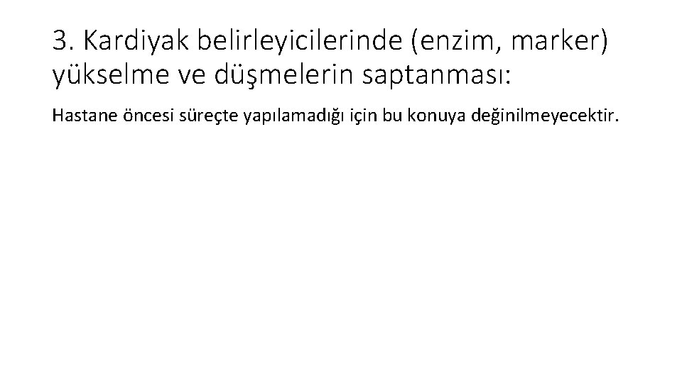 3. Kardiyak belirleyicilerinde (enzim, marker) yükselme ve düşmelerin saptanması: Hastane öncesi süreçte yapılamadığı için 3. Kardiyak belirleyicilerinde (enzim, marker) yükselme ve düşmelerin saptanması: Hastane öncesi süreçte yapılamadığı için