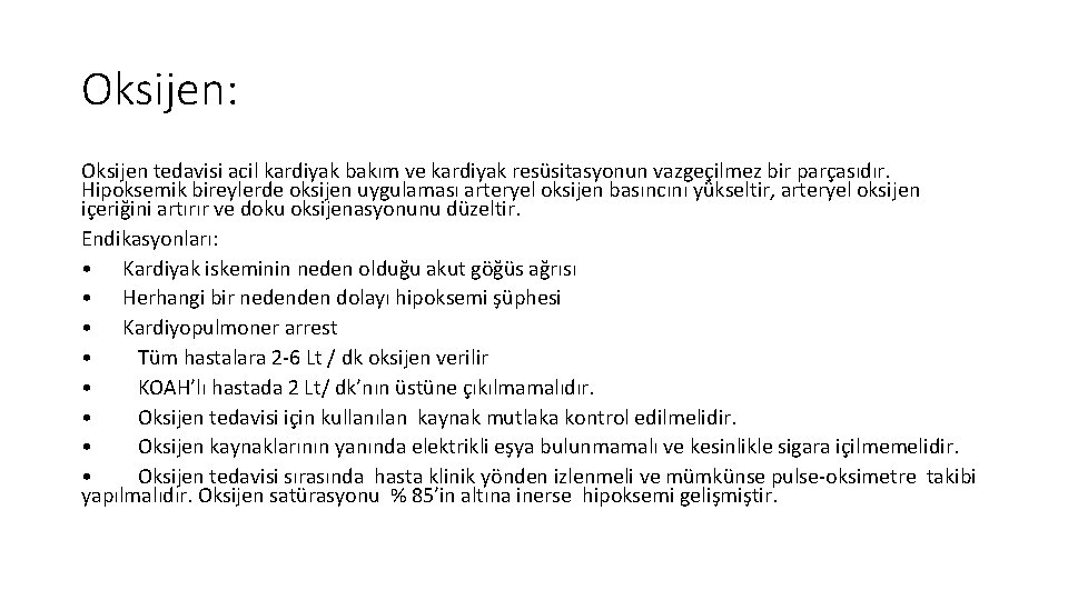 Oksijen: Oksijen tedavisi acil kardiyak bakım ve kardiyak resüsitasyonun vazgeçilmez bir parçasıdır. Hipoksemik bireylerde Oksijen: Oksijen tedavisi acil kardiyak bakım ve kardiyak resüsitasyonun vazgeçilmez bir parçasıdır. Hipoksemik bireylerde