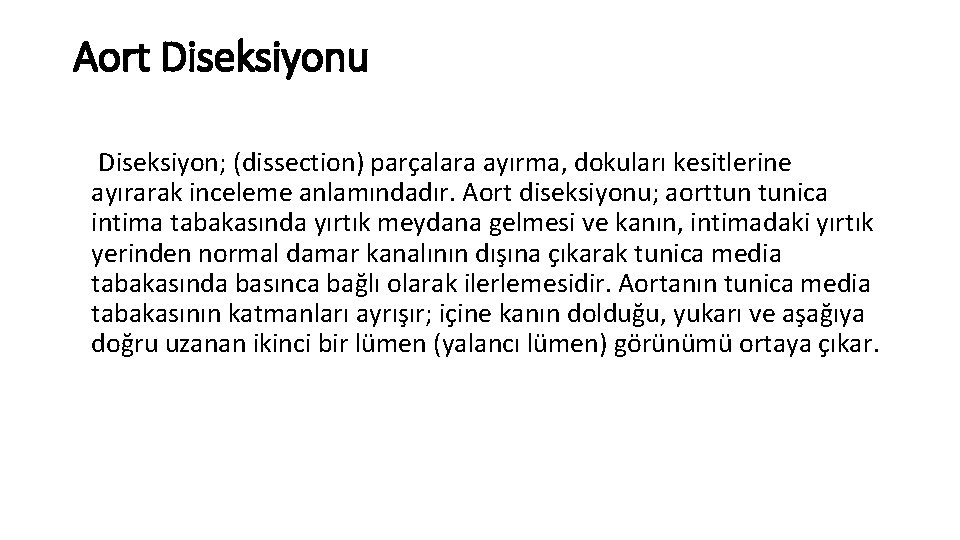 Aort Diseksiyonu Diseksiyon; (dissection) parçalara ayırma, dokuları kesitlerine ayırarak inceleme anlamındadır. Aort diseksiyonu; aorttun Aort Diseksiyonu Diseksiyon; (dissection) parçalara ayırma, dokuları kesitlerine ayırarak inceleme anlamındadır. Aort diseksiyonu; aorttun