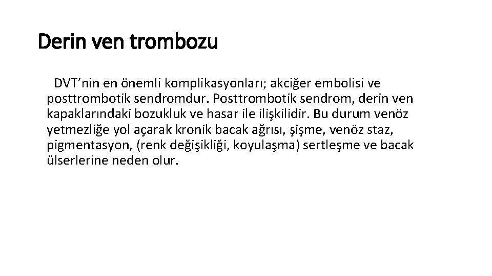 Derin ven trombozu DVT’nin en önemli komplikasyonları; akciğer embolisi ve posttrombotik sendromdur. Posttrombotik sendrom, Derin ven trombozu DVT’nin en önemli komplikasyonları; akciğer embolisi ve posttrombotik sendromdur. Posttrombotik sendrom,