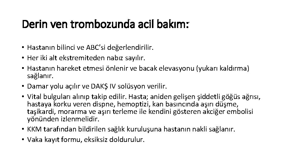 Derin ven trombozunda acil bakım: • Hastanın bilinci ve ABC’si değerlendirilir. • Her iki Derin ven trombozunda acil bakım: • Hastanın bilinci ve ABC’si değerlendirilir. • Her iki