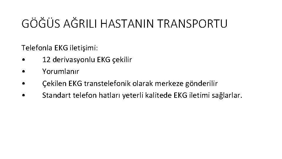 GÖĞÜS AĞRILI HASTANIN TRANSPORTU Telefonla EKG iletişimi: • 12 derivasyonlu EKG çekilir • Yorumlanır GÖĞÜS AĞRILI HASTANIN TRANSPORTU Telefonla EKG iletişimi: • 12 derivasyonlu EKG çekilir • Yorumlanır