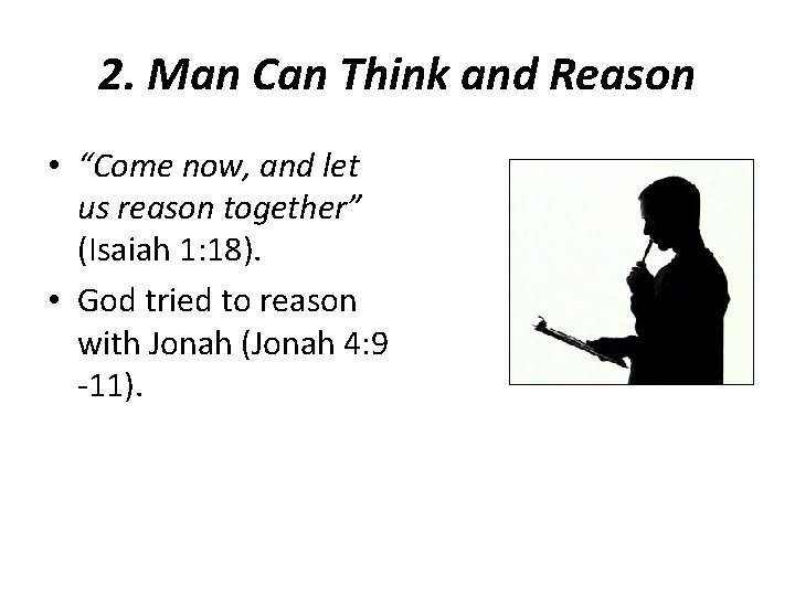 2. Man Can Think and Reason • “Come now, and let us reason together” 2. Man Can Think and Reason • “Come now, and let us reason together”