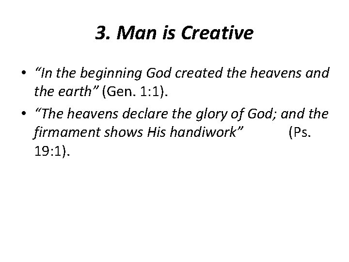 3. Man is Creative • “In the beginning God created the heavens and the 3. Man is Creative • “In the beginning God created the heavens and the
