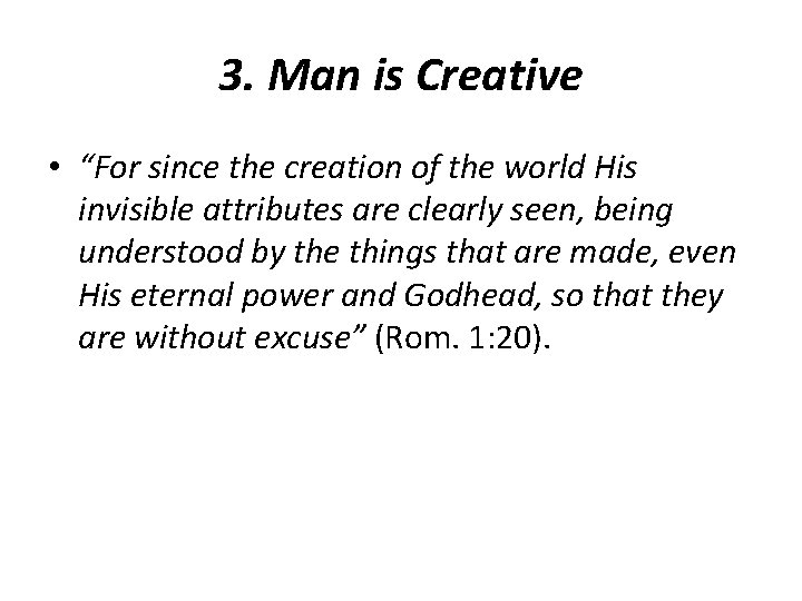 3. Man is Creative • “For since the creation of the world His invisible 3. Man is Creative • “For since the creation of the world His invisible