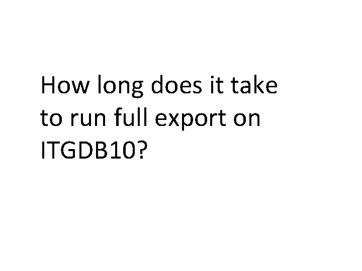 How long does it take to run full export on ITGDB 10? 