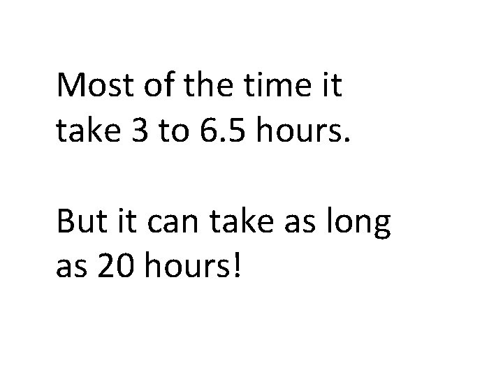 Most of the time it take 3 to 6. 5 hours. But it can