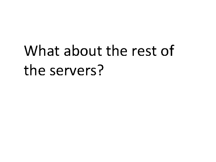 What about the rest of the servers? 