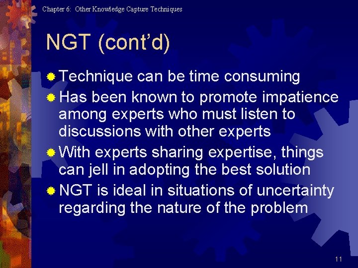 Chapter 6: Other Knowledge Capture Techniques NGT (cont’d) ® Technique can be time consuming