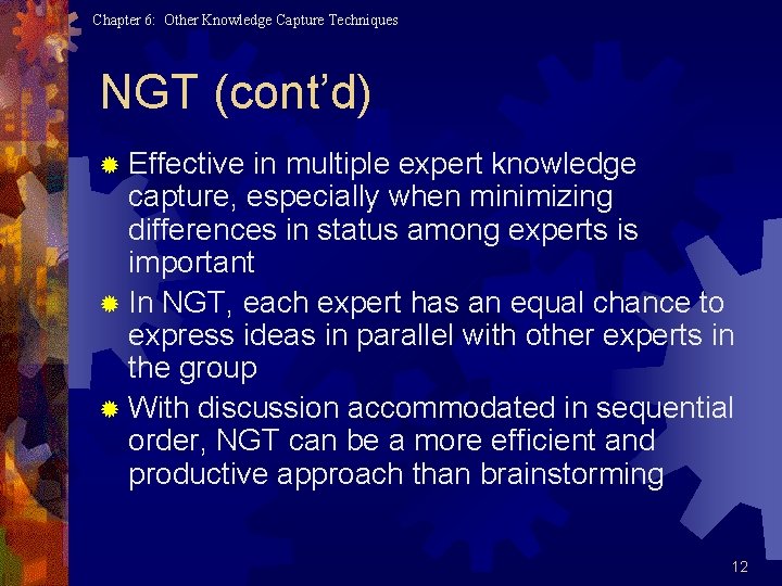 Chapter 6: Other Knowledge Capture Techniques NGT (cont’d) ® Effective in multiple expert knowledge