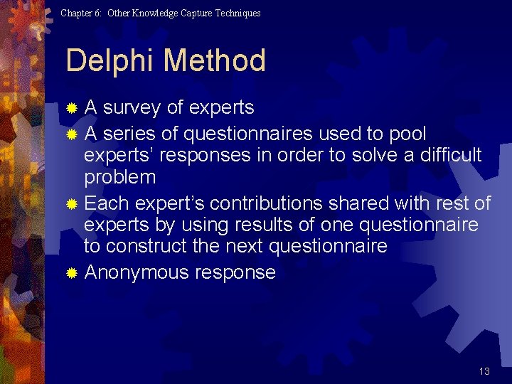 Chapter 6: Other Knowledge Capture Techniques Delphi Method ®A survey of experts ® A