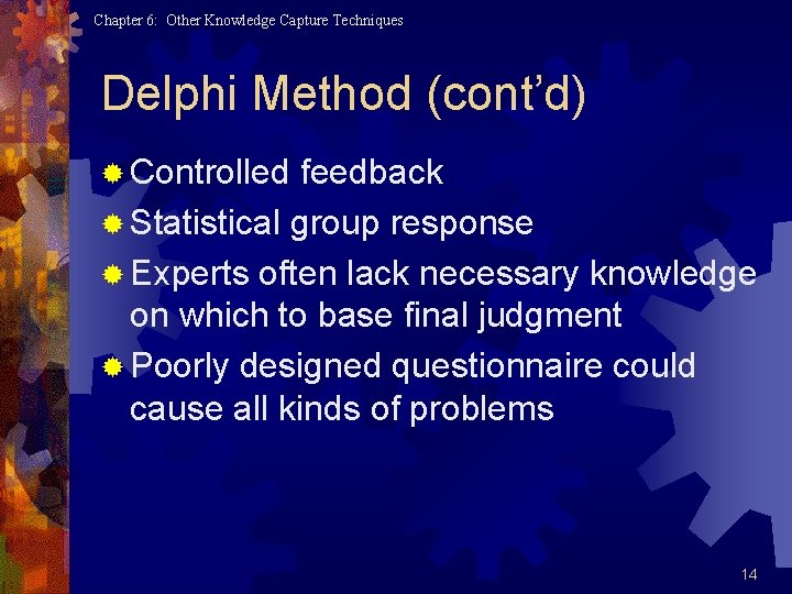 Chapter 6: Other Knowledge Capture Techniques Delphi Method (cont’d) ® Controlled feedback ® Statistical