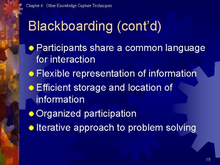 Chapter 6: Other Knowledge Capture Techniques Blackboarding (cont’d) ® Participants share a common language