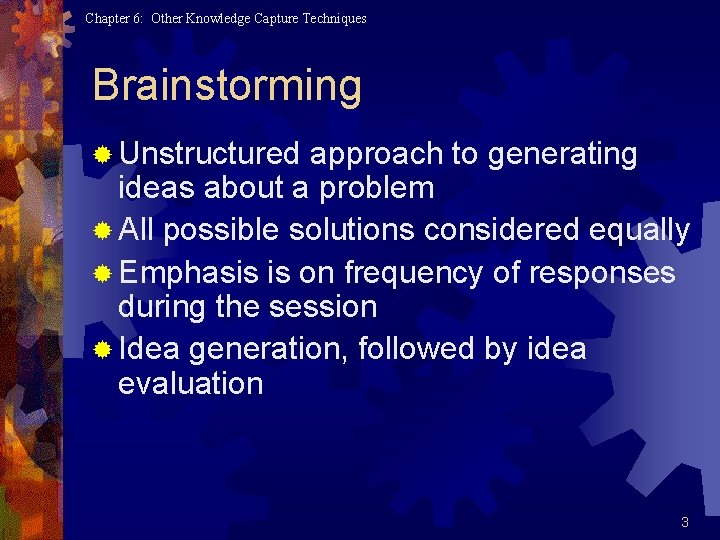 Chapter 6: Other Knowledge Capture Techniques Brainstorming ® Unstructured approach to generating ideas about