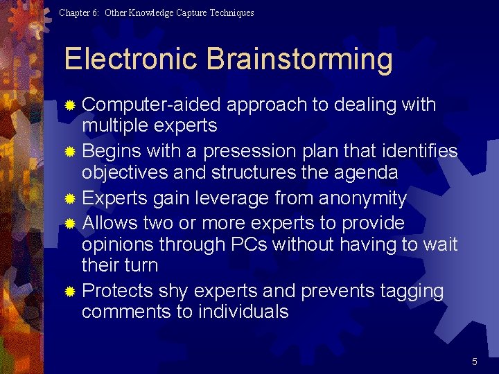 Chapter 6: Other Knowledge Capture Techniques Electronic Brainstorming ® Computer-aided approach to dealing with