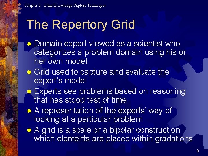 Chapter 6: Other Knowledge Capture Techniques The Repertory Grid ® Domain expert viewed as