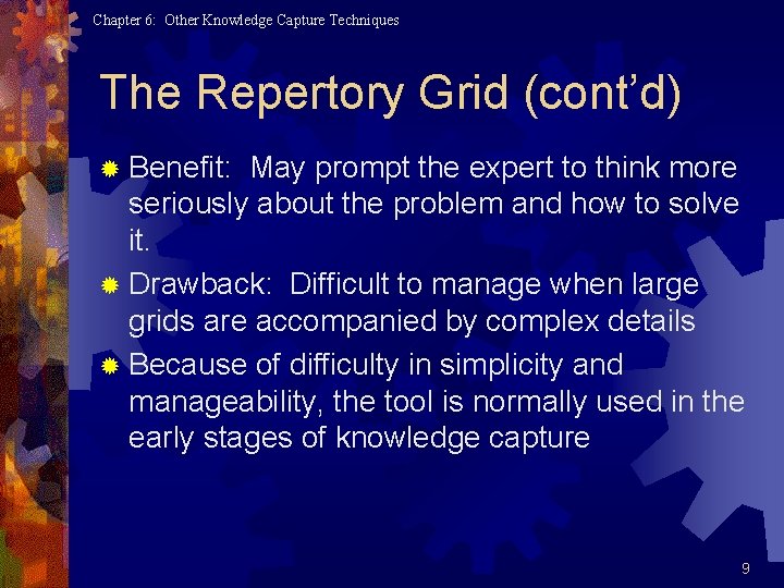 Chapter 6: Other Knowledge Capture Techniques The Repertory Grid (cont’d) ® Benefit: May prompt
