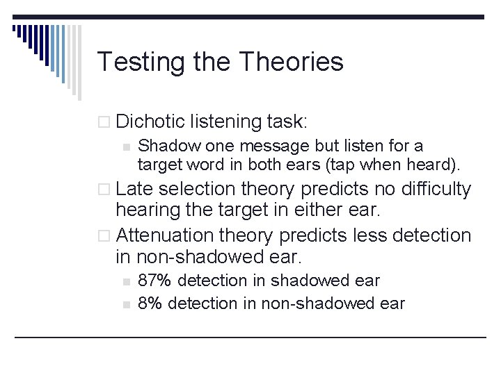 Testing the Theories o Dichotic listening task: n Shadow one message but listen for