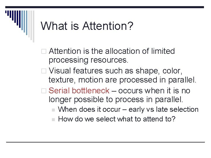 What is Attention? o Attention is the allocation of limited processing resources. o Visual