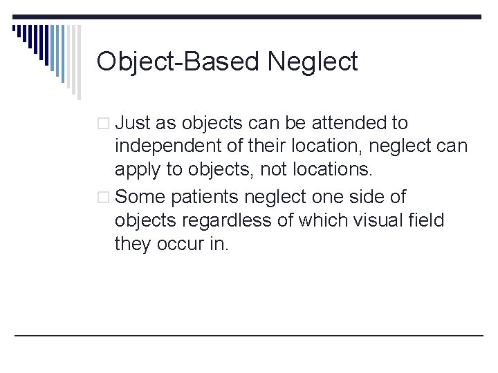 Object-Based Neglect o Just as objects can be attended to independent of their location,