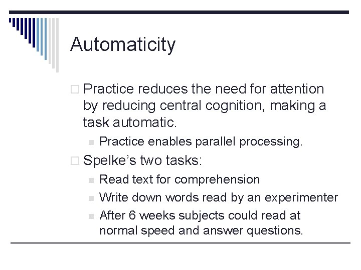 Automaticity o Practice reduces the need for attention by reducing central cognition, making a