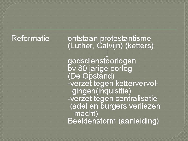 Reformatie ontstaan protestantisme (Luther, Calvijn) (ketters) ↓ godsdienstoorlogen bv 80 jarige oorlog (De Opstand)