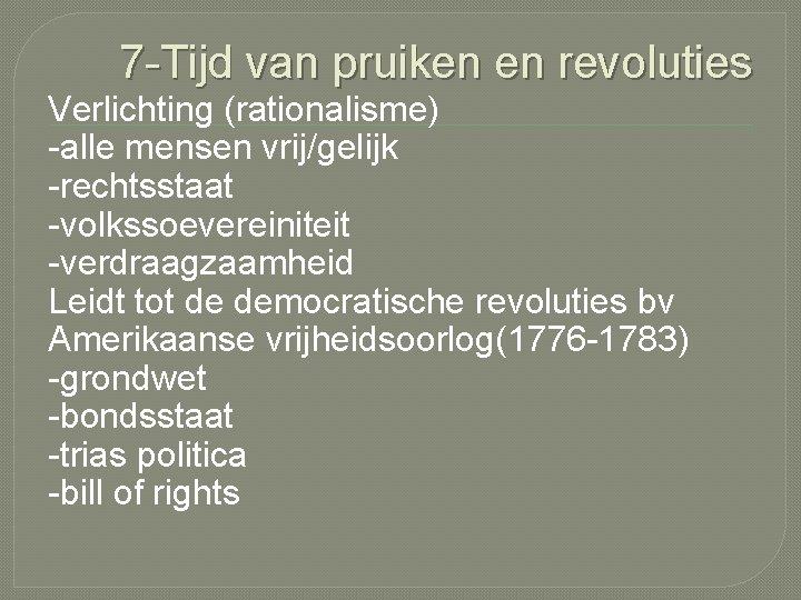 7 -Tijd van pruiken en revoluties Verlichting (rationalisme) -alle mensen vrij/gelijk -rechtsstaat -volkssoevereiniteit -verdraagzaamheid