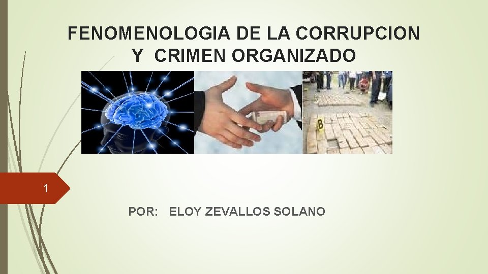 FENOMENOLOGIA DE LA CORRUPCION Y CRIMEN ORGANIZADO 1 POR: ELOY ZEVALLOS SOLANO 