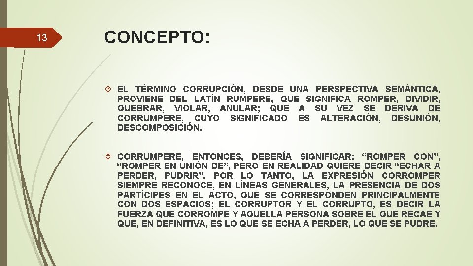 13 CONCEPTO: EL TÉRMINO CORRUPCIÓN, DESDE UNA PERSPECTIVA SEMÁNTICA, PROVIENE DEL LATÍN RUMPERE, QUE