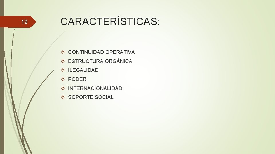 19 CARACTERÍSTICAS: CONTINUIDAD OPERATIVA ESTRUCTURA ORGÁNICA ILEGALIDAD PODER INTERNACIONALIDAD SOPORTE SOCIAL 