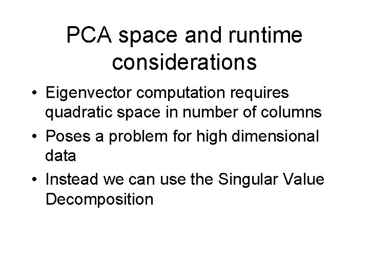 PCA space and runtime considerations • Eigenvector computation requires quadratic space in number of