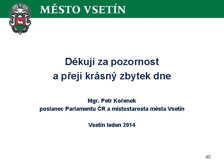 Děkuji za pozornost a přeji krásný zbytek dne Mgr. Petr Kořenek poslanec Parlamentu ČR