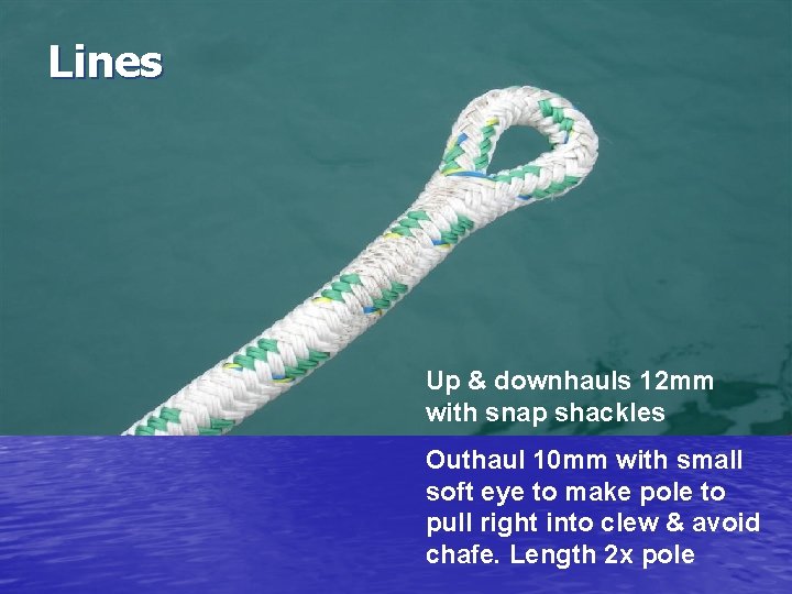 Lines Up & downhauls 12 mm with snap shackles Outhaul 10 mm with small
